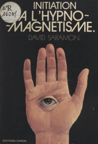 David Saramon - Initiation à l'hypnomagnetisme - Guide du magnétiseur et de l'hypnotiseur.
