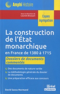 David Sassu-normand et Laurent Brassart - La construction de l'Etat monarchique en France de 1380 à 1715 - Dossiers de documents commentés.