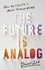 The Future Is Analog. How to Create a More Human World