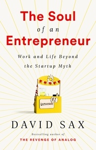 David Sax - The Soul of an Entrepreneur - Work and Life Beyond the Startup Myth.