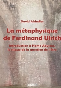 David Schindler - La métaphysique de Ferdinand Ulrich, introduction à Homo Abyssus, le risque de la question de l'être.