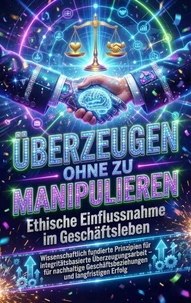 Überzeugen ohne zu manipulieren: Ethische Einflussnahme im Geschäftsleben
