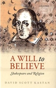 David Scott Kastan - A Will to Believe - Shakespeare and Religion.