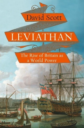 David Scott - Leviathan - The Rise of Britain as a World Power.