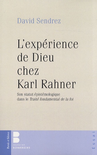David Sendrez - L'expérience de Dieu chez Karl Rahner - Son statut épistémologique dans le Traité fondamental de la foi.