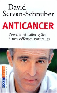 David Servan-Schreiber - Anticancer - Prévenir et lutter grâce à nos défenses naturelles.