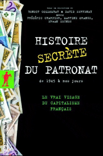 David Servenay et Benoît Collombat - Histoire secrète du patronat de 1945 à nos jours.