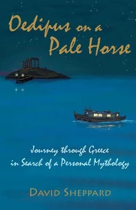 Oedipus on a Pale Horse, Journey through Greece in Search of a Personal Mythology