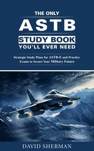  David Sherman - The Only ASTB Study Book You'll Ever Need: Strategic Study Plans for ASTB-E and Practice Exams to Secure Your Military Future.