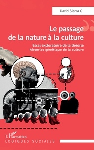 David Sierra Guttiérrez - Le passage de la nature à la culture - Essai exploratoire de la théorie historico-génétique de la culture.