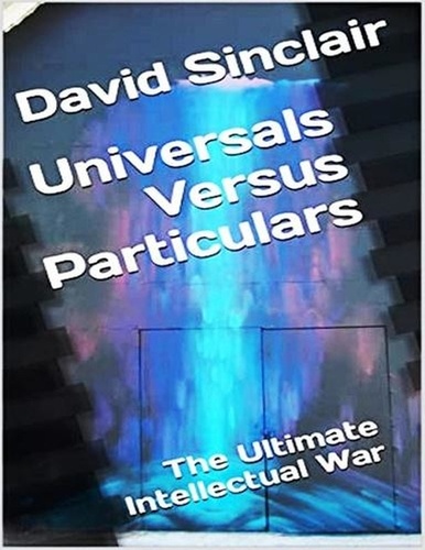  David Sinclair - Universals Versus Particulars: The Ultimate Intellectual War - The Logos Series, #1.