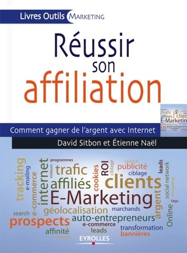 Réussir son affiliation. Comment gagner de l'argent avec Internet