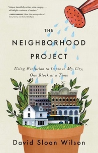 David Sloan Wilson - The Neighborhood Project - Using Evolution to Improve My City, One Block at a Time.