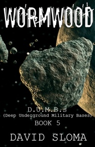  David Sloma - Wormwood: D.U.M.B.s (Deep Underground Military Bases) - Book 5 - D.U.M.B.s (Deep Underground Military Bases).