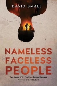 Nameless Faceless People: Ten Years With The Free Burma Rangers