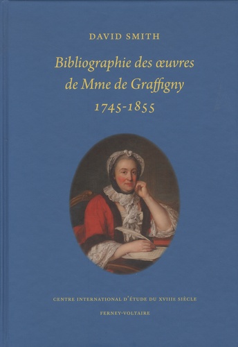 David Smith - Bibliographie des oeuvres de Mme de Graffigny (1745-1855).