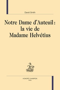 David Smith - Notre-Dame d’Auteuil : La vie de Madame Helvétius.