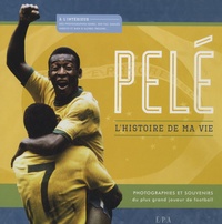 David Smith - Pelé, l'histoire de ma vie - Photographies et souvenirs du plus grand joueur de football du monde.