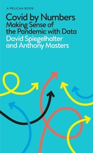 David Spiegelhalter et Anthony Masters - Covid By Numbers - Making Sense of the Pandemic with Data.