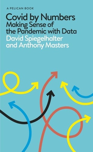 David Spiegelhalter et Anthony Masters - Covid By Numbers - Making Sense of the Pandemic with Data.