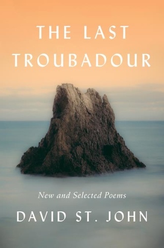 David St. John - The Last Troubadour - New and Selected Poems.
