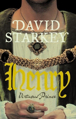 David Starkey - Henry - Virtuous Prince.