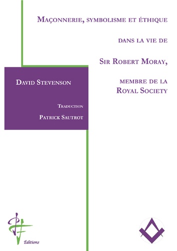David Stevenson - Maçonnerie, symbolisme et éthique dans la vie de Sir Robert Moray, membre de la Royal Society.