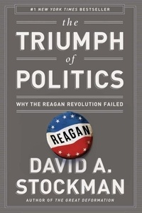 David Stockman - The Triumph of Politics - Why the Reagan Revolution Failed.