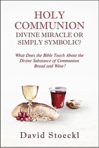 Holy Communion - Divine Miracle or Simply Symbolic?