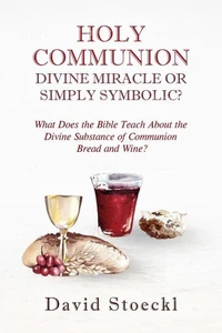 Holy Communion - Divine Miracle or Simply Symbolic?