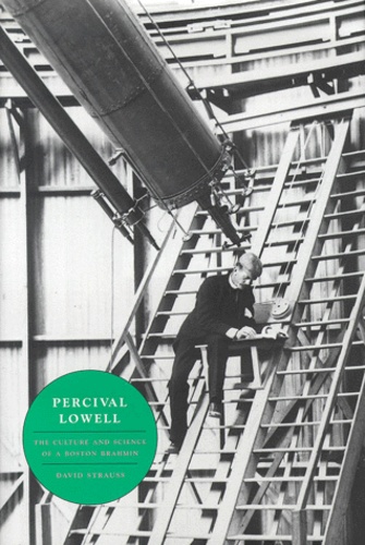 David Strauss - Percival Lowell. The Culture And Science Of A Boston Brahmin.