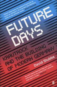 David Stubbs - Future Days - Krautrock and the Building of Modern Germany.