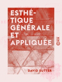 David Sutter - Esthétique générale et appliquée - Contenant les règles de la composition dans les arts plastiques.