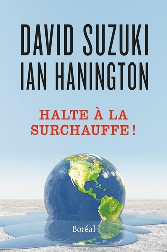 David Suzuki et Ian Hanington - Halte à la surchauffe ! - Des solutions à la crise du climat.