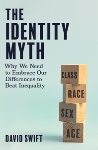 David Swift - The Identity Myth - Why We Need to Embrace Our Differences to Beat Inequality.