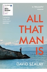 David Szalay - All That Man is.