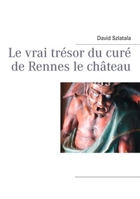 David Szlatala - Le vrai trésor du curé de rennes le château.
