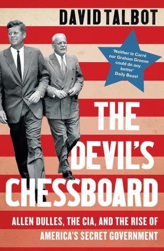 David Talbot - The Devil’s Chessboard - Allen Dulles, the CIA, and the Rise of America’s Secret Government.
