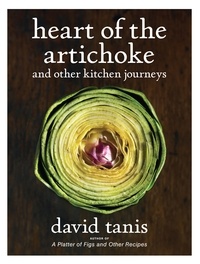 David Tanis - Heart of the Artichoke and Other Kitchen Journeys.