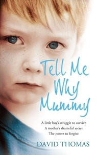 David Thomas - Tell Me Why, Mummy - A Little Boy’s Struggle to Survive. A Mother’s Shameful Secret. The Power to Forgive..
