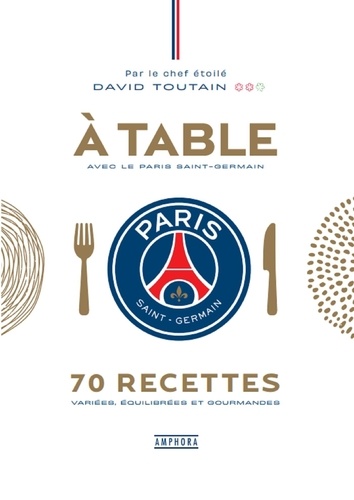 A table avec le Paris Saint-Germain. 70 recettes variées, équilibrées et gourmandes