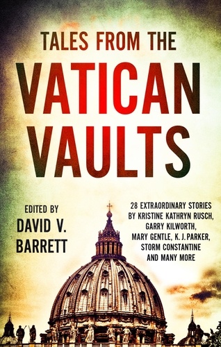 Tales from the Vatican Vaults. 28 extraordinary stories by Kristine Kathryn Rusch, Garry Kilworth, Mary Gentle, KJ Parker, Storm Constantine and many more