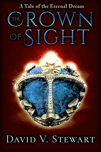  David V. Stewart - The Crown of Sight - Eternal Dream Legends, #1.
