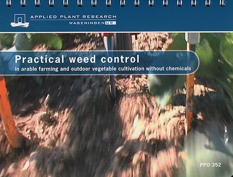 David Van der Schans et Piet Bleeker - Practical weed control - In arable farming and outdoor vegetable cultivation without chemicals.