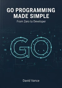Go Programming Made Simple: From Zero to Developer