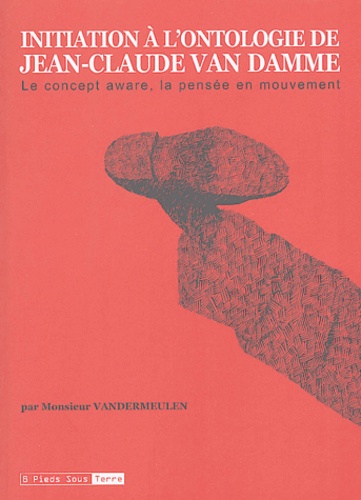 David Vandermeulen - Initiation à l'ontologie de Jean-Claude Van Damme - Le concept aware, la pensée en mouvement.