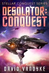  David VanDyke - Desolator: Conquest - Stellar Conquest Series, #2.