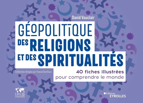 Géopolitique des religions et des spiritualités. 40 fiches illustrées pour comprendre le monde