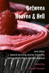 Between Heaven &amp; Hell and Other Award-winning Stories from the Stringybark Flash Fiction Award