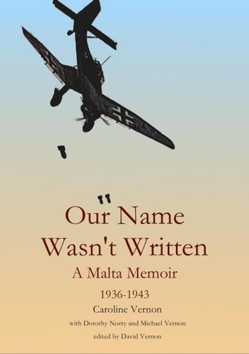  David Vernon - Our Name Wasn't Written - A Malta Memoir (1936-1943).